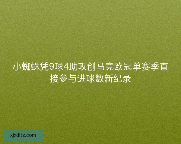 小蜘蛛凭9球4助攻创马竞欧冠单赛季直接参与进球数新纪录
